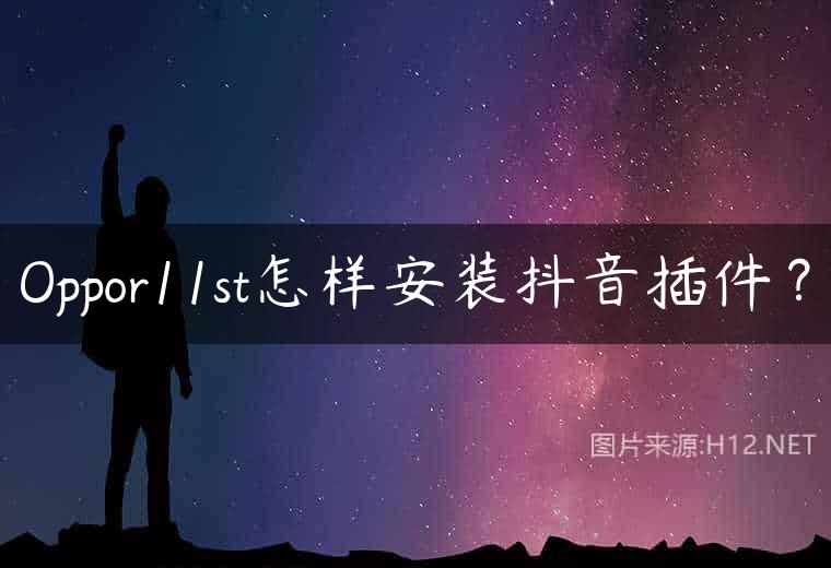 Oppor11st怎样安装抖音插件？