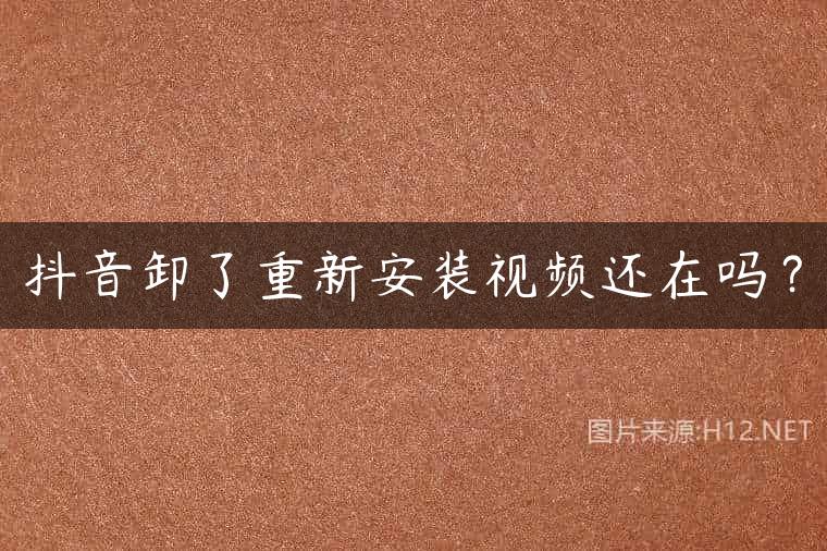 抖音卸了重新安装视频还在吗？