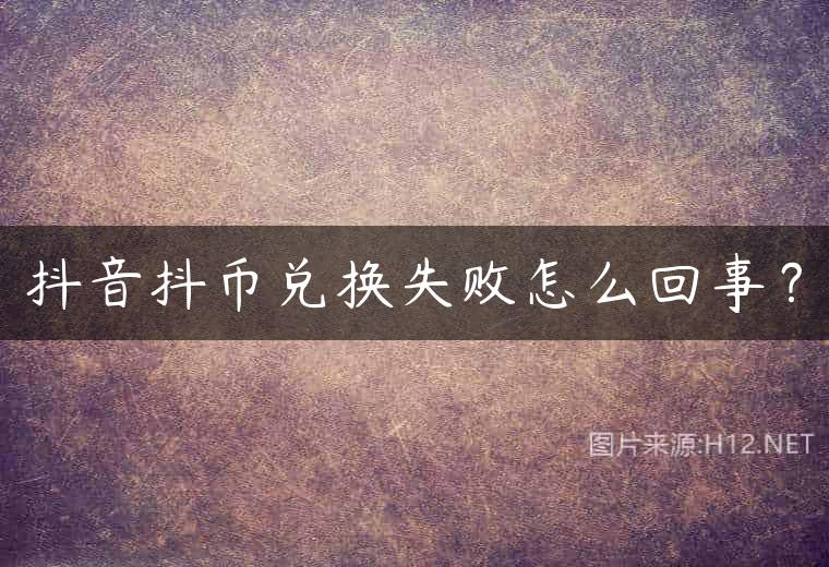 抖音抖币兑换失败怎么回事？