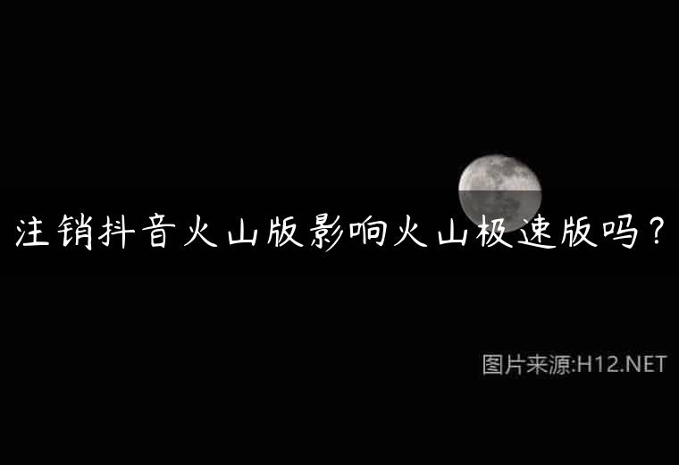 注销抖音火山版影响火山极速版吗？