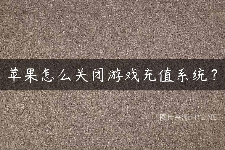 苹果怎么关闭游戏充值系统？