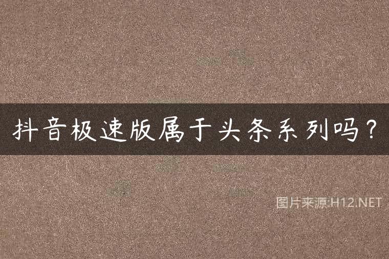 抖音极速版属于头条系列吗？