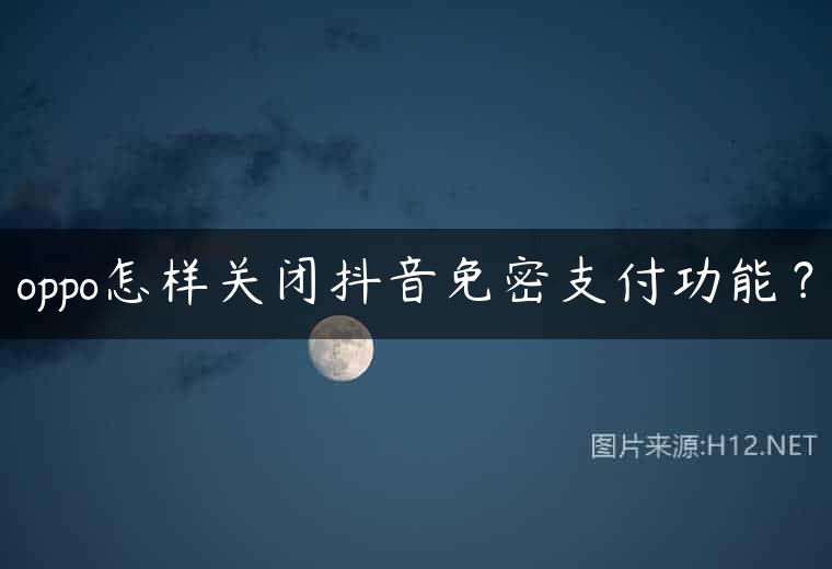 oppo怎样关闭抖音免密支付功能？