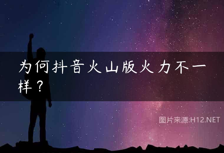 为何抖音火山版火力不一样？