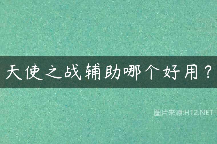天使之战辅助哪个好用？