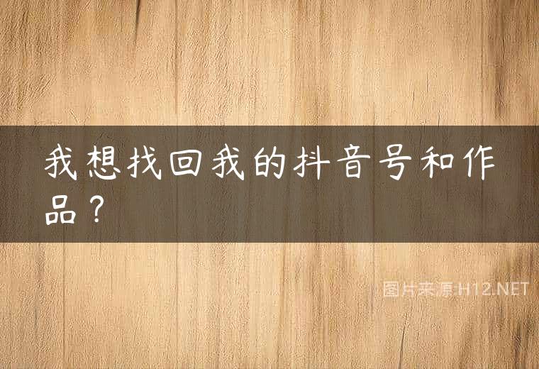 我想找回我的抖音号和作品？