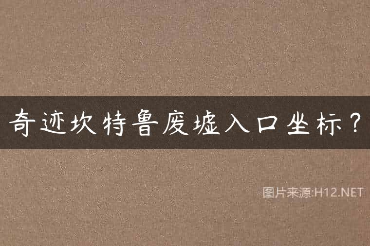 奇迹坎特鲁废墟入口坐标？