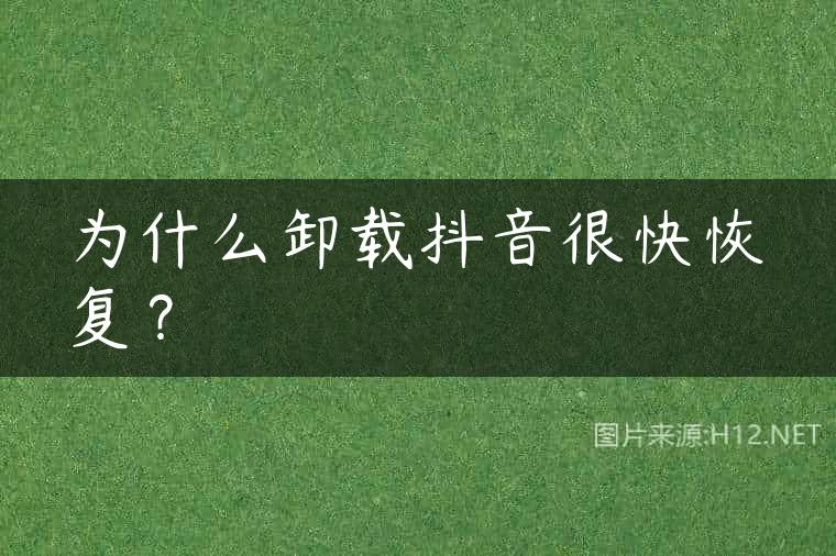 为什么卸载抖音很快恢复？
