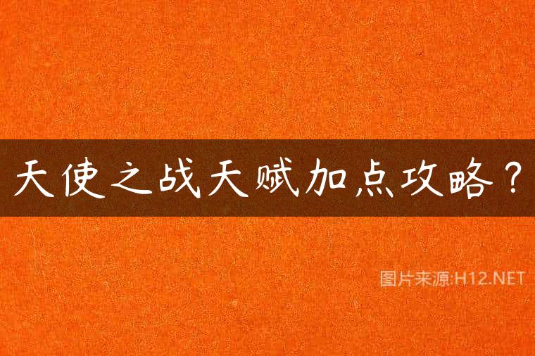 天使之战天赋加点攻略？