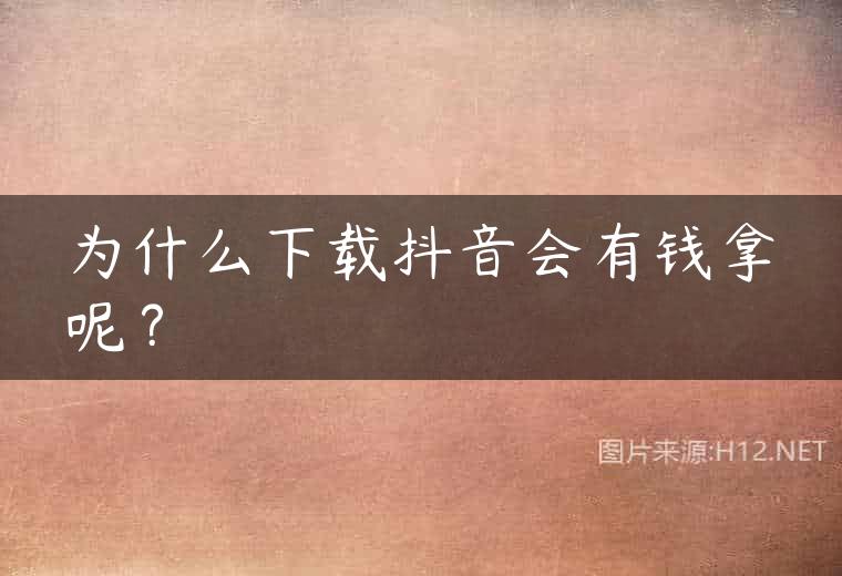 为什么下载抖音会有钱拿呢？