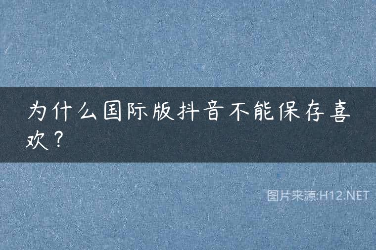 为什么国际版抖音不能保存喜欢？