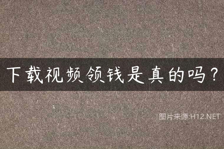 下载视频领钱是真的吗？