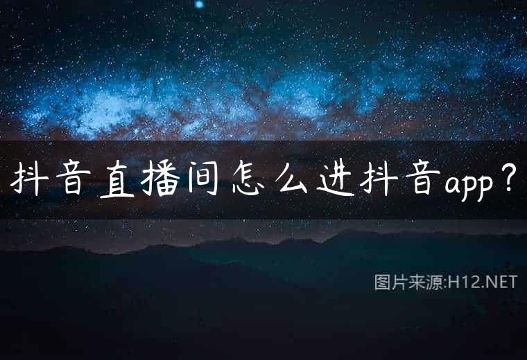 抖音直播间怎么进抖音app？