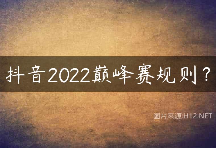 抖音2022巅峰赛规则？