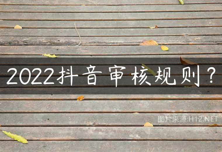 2022抖音审核规则？