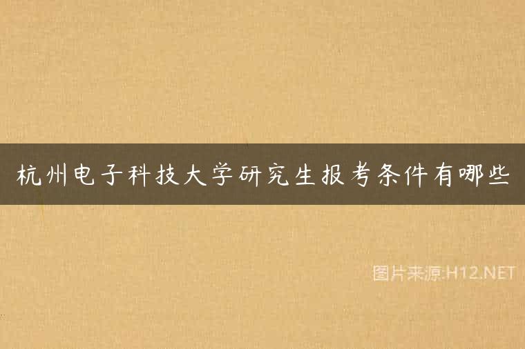 杭州电子科技大学研究生报考条件有哪些
