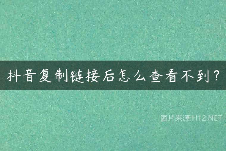 抖音复制链接后怎么查看不到？