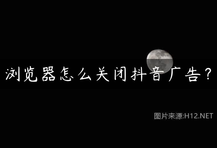 浏览器怎么关闭抖音广告？