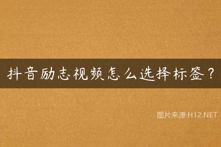 抖音励志视频怎么选择标签？