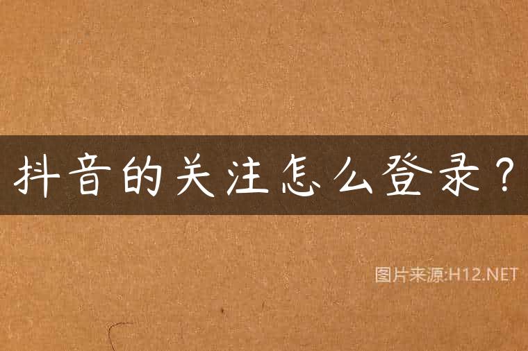 抖音的关注怎么登录？