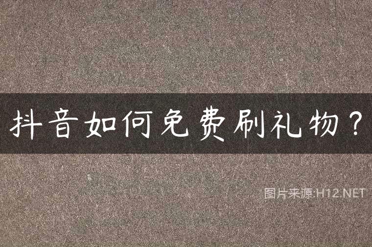 抖音如何免费刷礼物？
