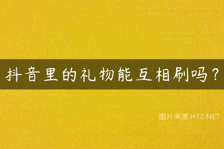 抖音里的礼物能互相刷吗？