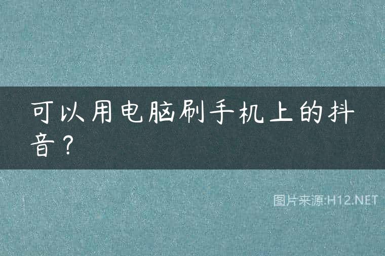 可以用电脑刷手机上的抖音？