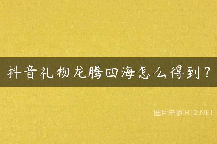 抖音礼物龙腾四海怎么得到？