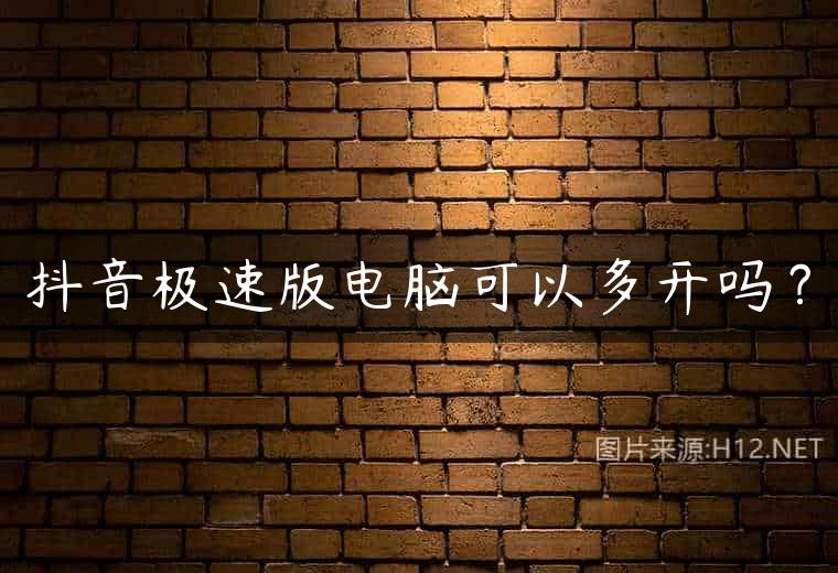 抖音极速版电脑可以多开吗？