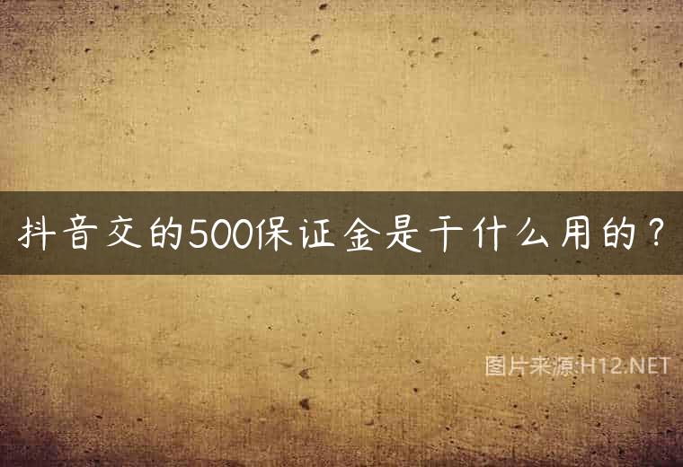 抖音交的500保证金是干什么用的？