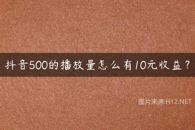 抖音500的播放量怎么有10元收益？