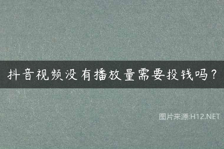 抖音视频没有播放量需要投钱吗？