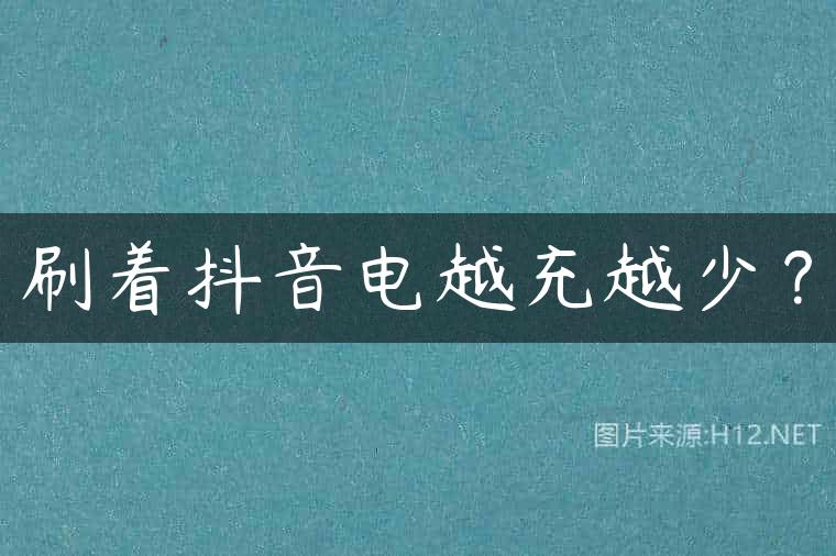 刷着抖音电越充越少？