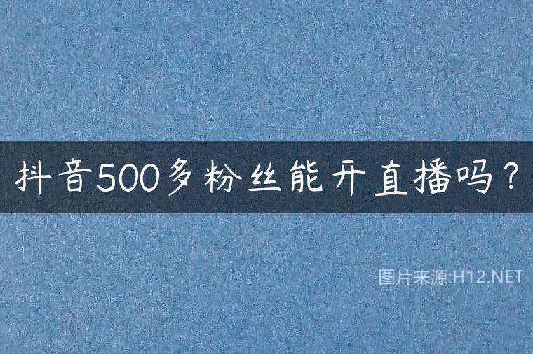 抖音500多粉丝能开直播吗？