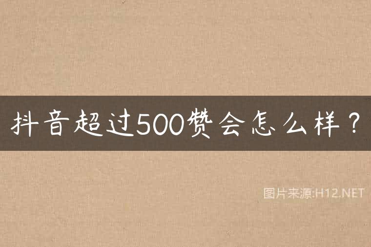抖音超过500赞会怎么样？