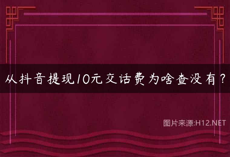 从抖音提现10元交话费为啥查没有？
