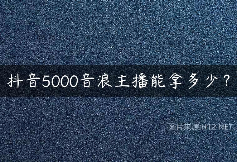 抖音5000音浪主播能拿多少？