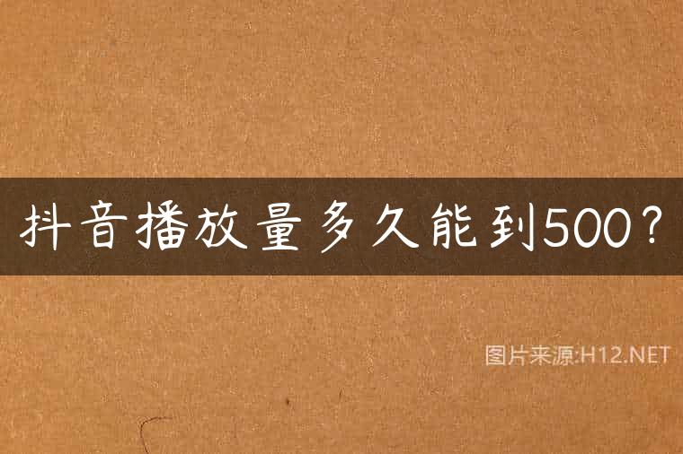抖音播放量多久能到500？