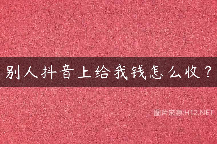 别人抖音上给我钱怎么收？