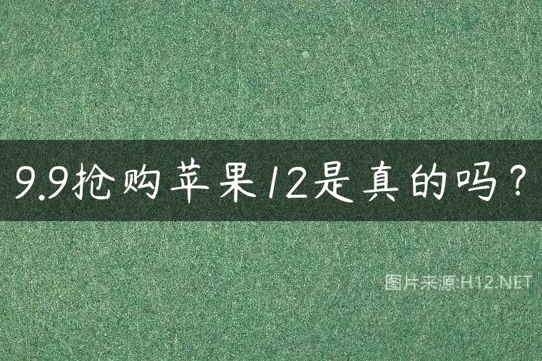 9.9抢购苹果12是真的吗？