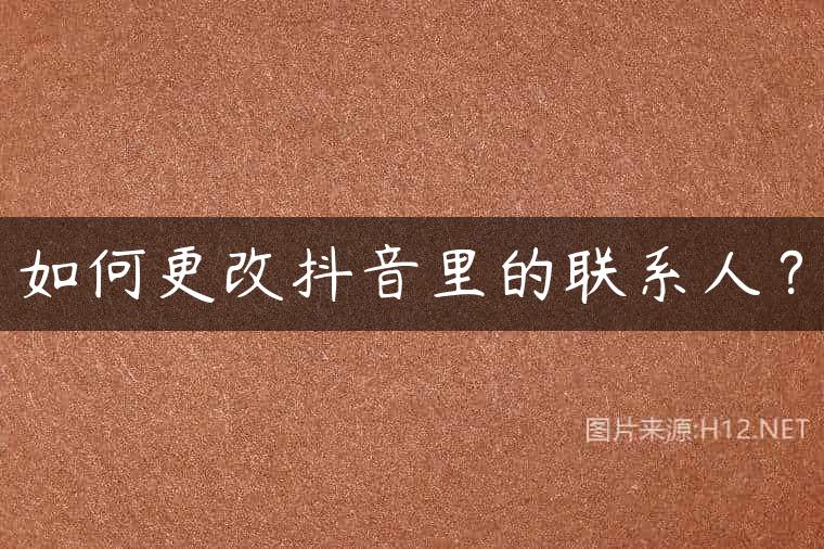 如何更改抖音里的联系人？