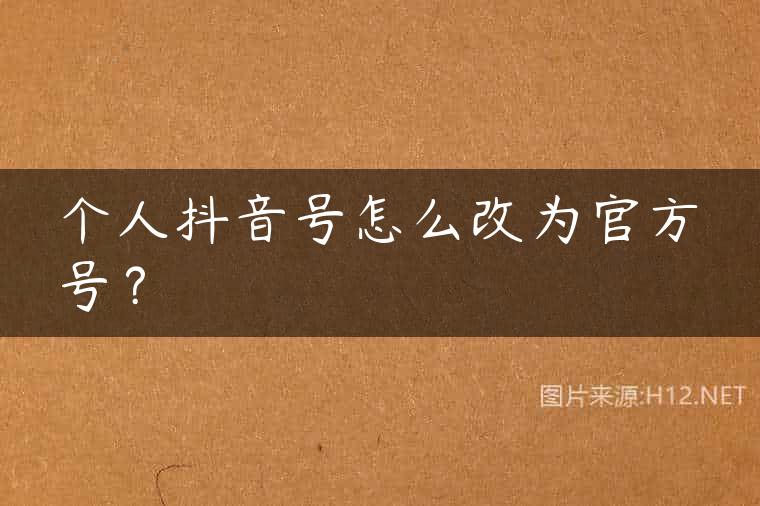 个人抖音号怎么改为官方号？