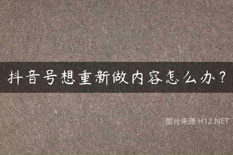 抖音号想重新做内容怎么办？
