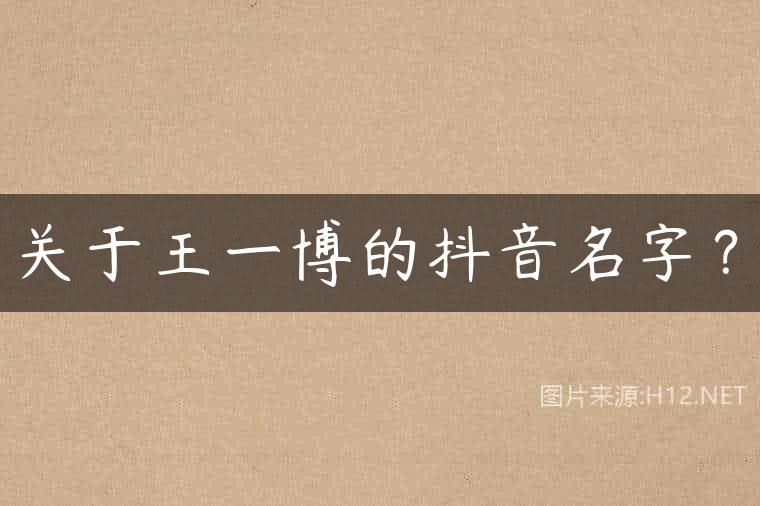 关于王一博的抖音名字？