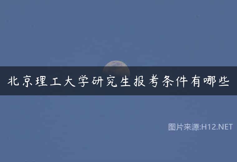北京理工大学研究生报考条件有哪些