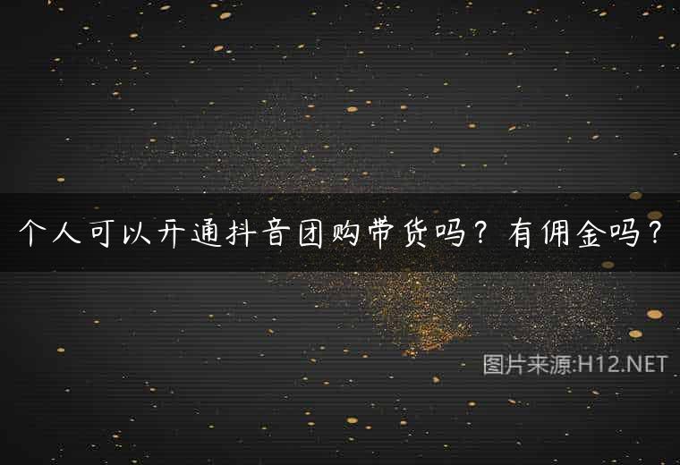 个人可以开通抖音团购带货吗？有佣金吗？