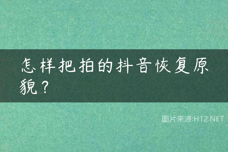 怎样把拍的抖音恢复原貌？