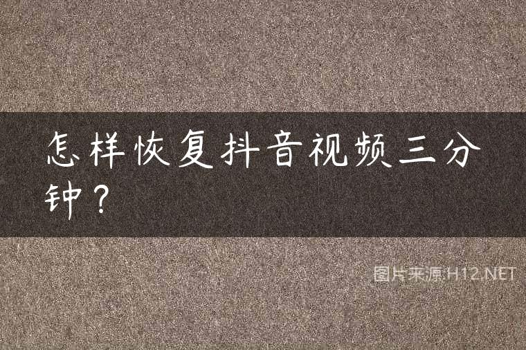 怎样恢复抖音视频三分钟？