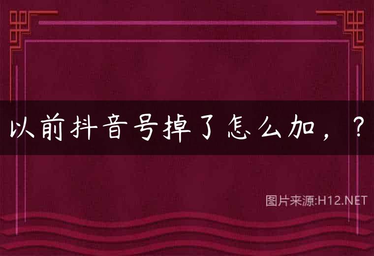 以前抖音号掉了怎么加，？