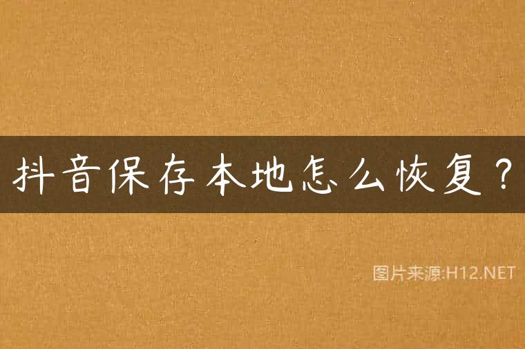 抖音保存本地怎么恢复？